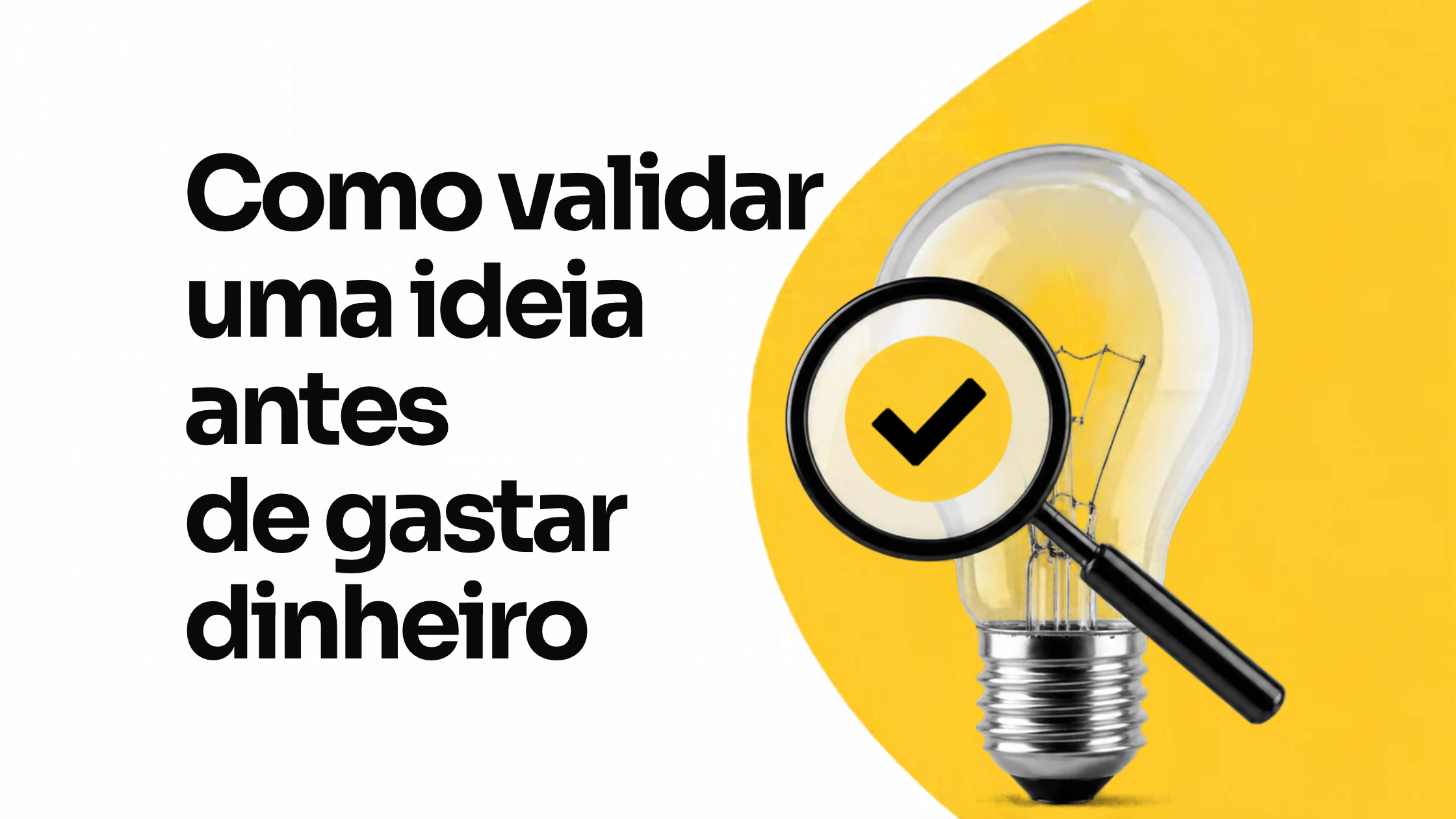 Como validar uma ideia de negócio antes de gastar dinheiro